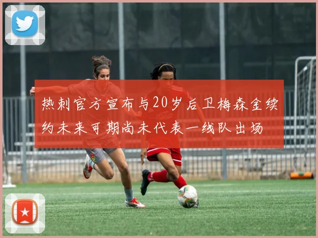 热刺官方宣布与20岁后卫梅森金续约未来可期尚未代表一线队出场